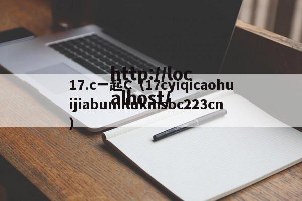 17.c一起C（17cyiqicaohuijiabumilukmsbc223cn）
