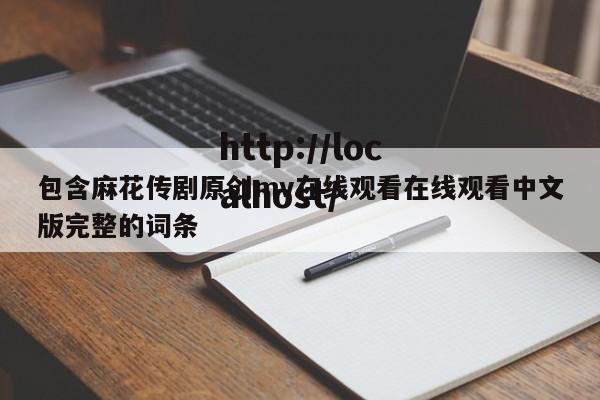 包含麻花传剧原创mv在线观看在线观看中文版完整的词条