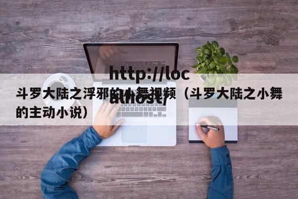 斗罗大陆之浮邪的小舞视频（斗罗大陆之小舞的主动小说）